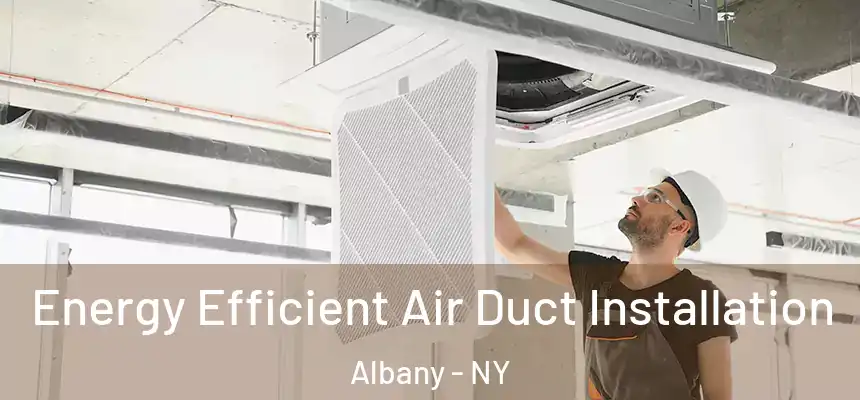 Energy Efficient Air Duct Installation Albany - NY