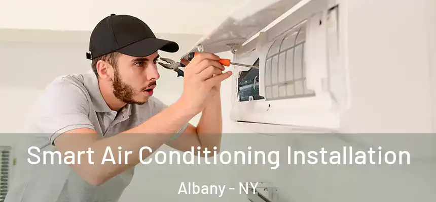 Smart Air Conditioning Installation Albany - NY